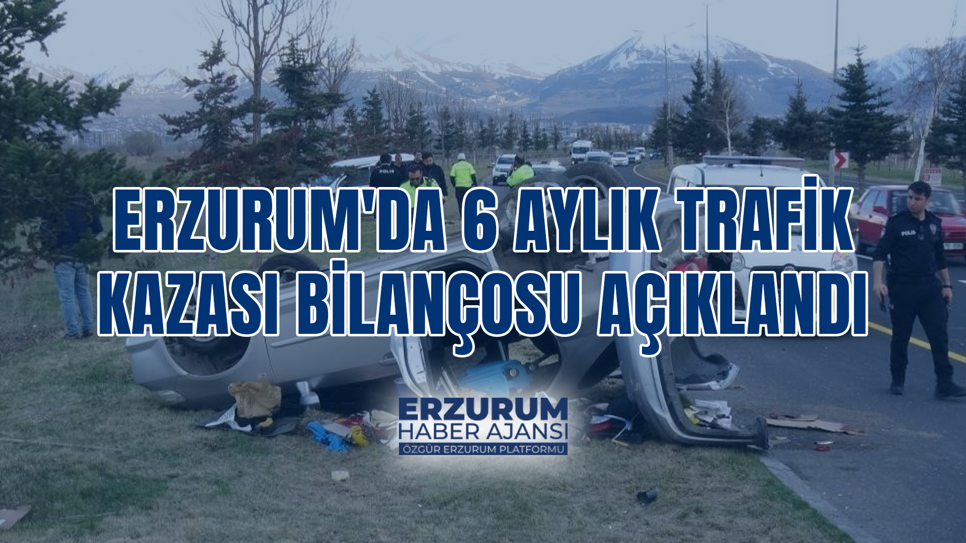 Erzurum'da 6 Aylık Trafik Kazası Bilançosu Açıklandı