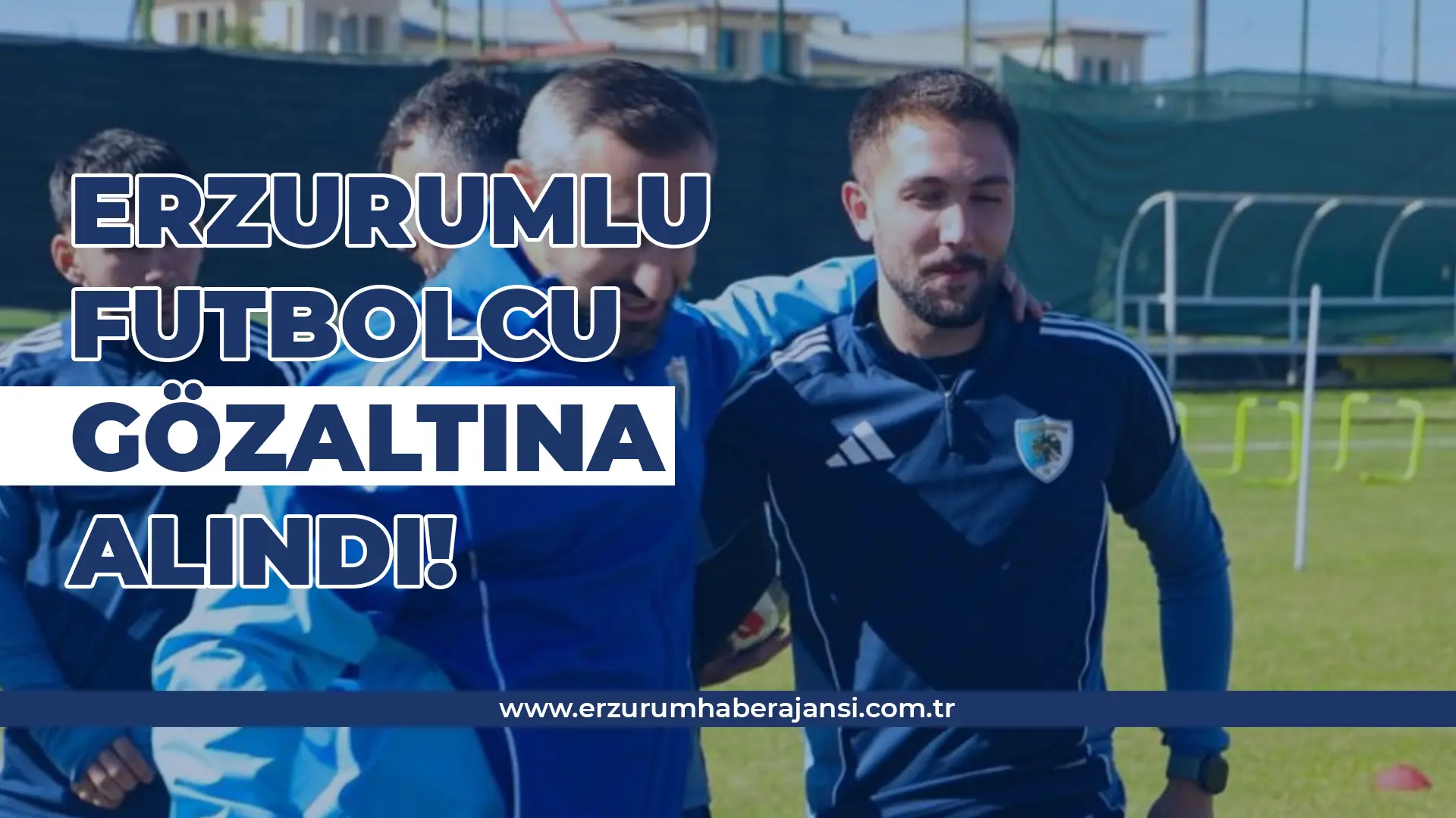 Erzurumlu  Futbolcu  Gözaltına Alındı!